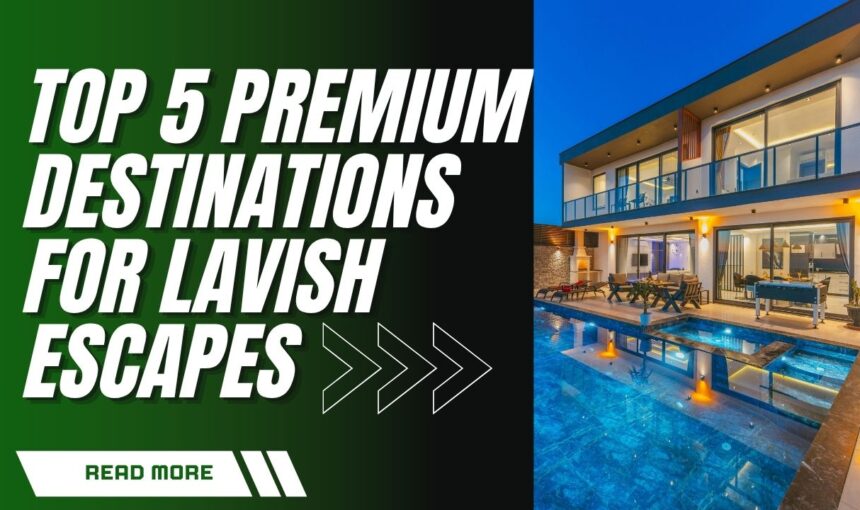 Luxury Adventure Travel: Top 5 Premium Destinations for Lavish Escapes 2025