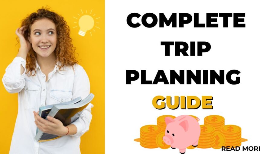 Complete Trip Planning Guide: Turn Your Travel Dreams Into Reality