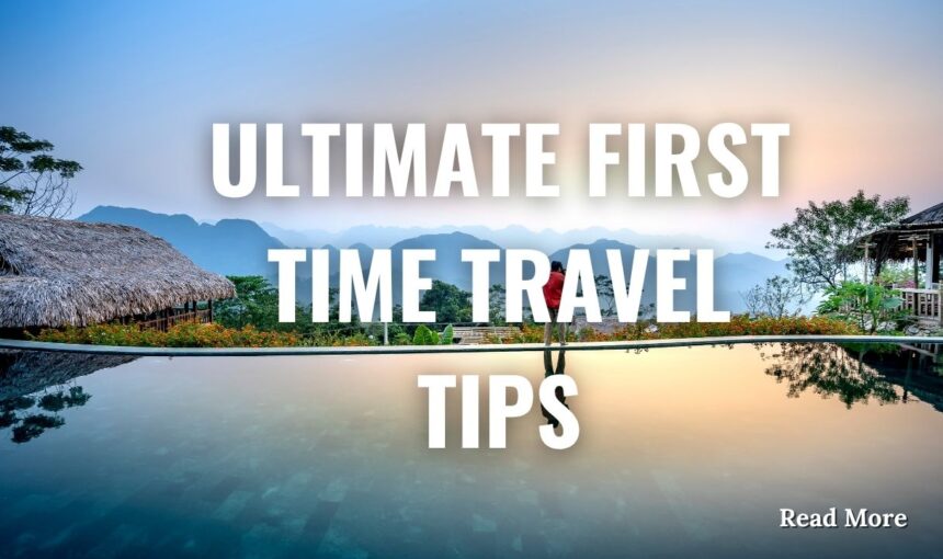 Ultimate First Time Travel Tips: Complete Beginner’s Guide to Safe Adventures