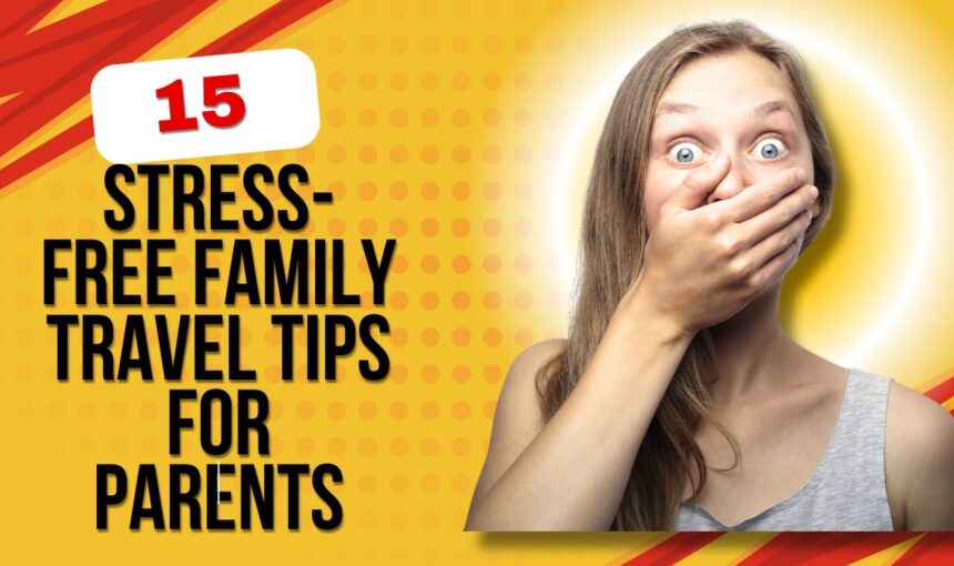 Traveling with Toddlers: 15 Stress-Free Family Travel Tips for Parents