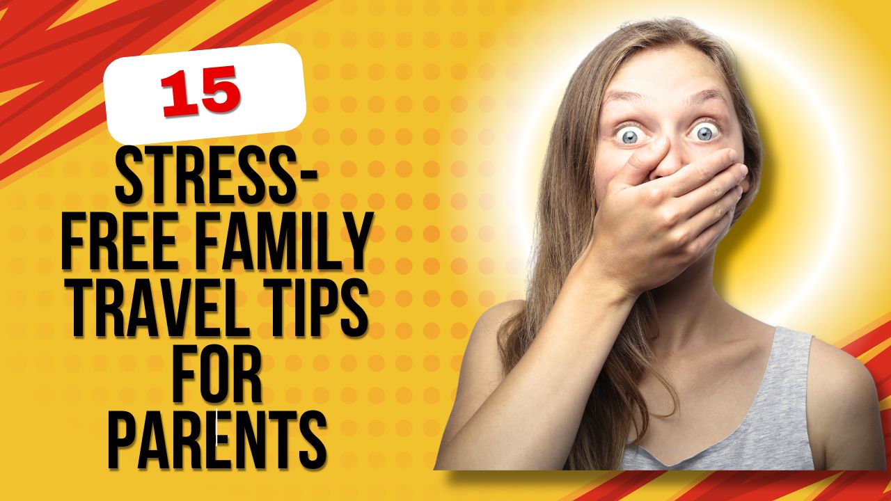 15 Stress-Free Family Travel Tips for Parents