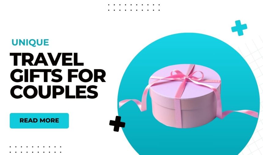 Travel Gifts for Couples: 8 Unique Ideas to Inspire Wanderlust 2025