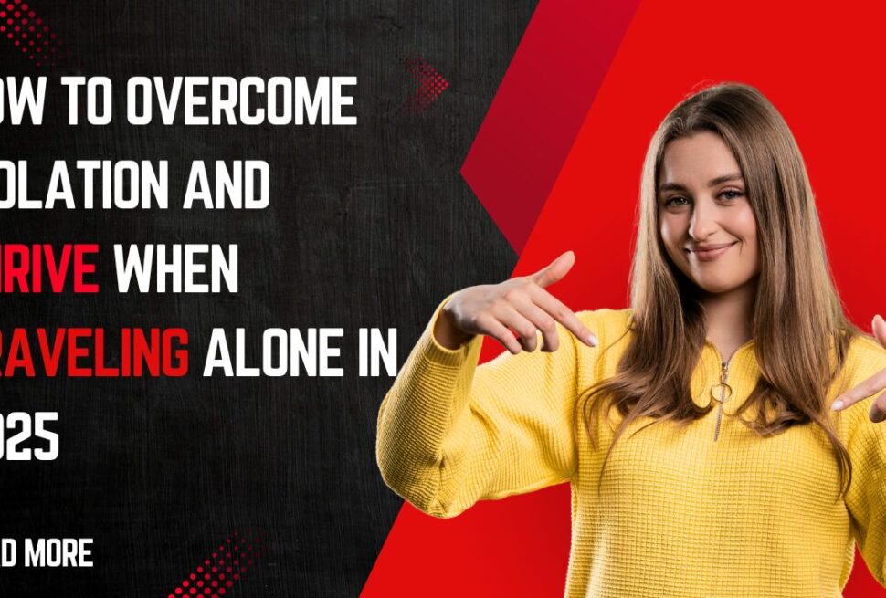 How to Overcome Isolation and Thrive When Traveling Alone in 2025