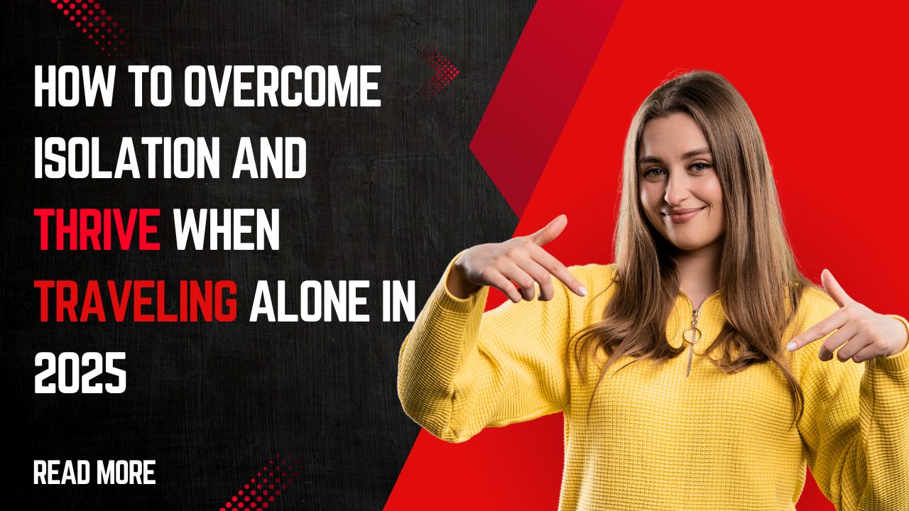 How to Overcome Isolation and Thrive When Traveling Alone in 2025