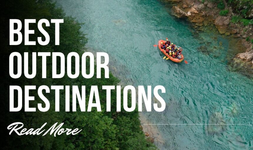 Outdoor Destinations 2025: Ultimate Nature Travel Guide for Adventure Seekers