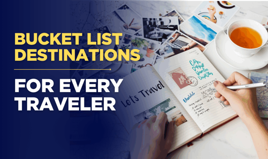 Top 10 Bucket List Destinations to Visit Before You Die: Dream Vacations for Every Traveler