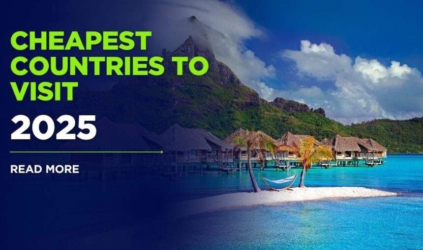 10 Cheapest Countries to Visit in 2025: Budget Travel Guide for Savvy Explorers