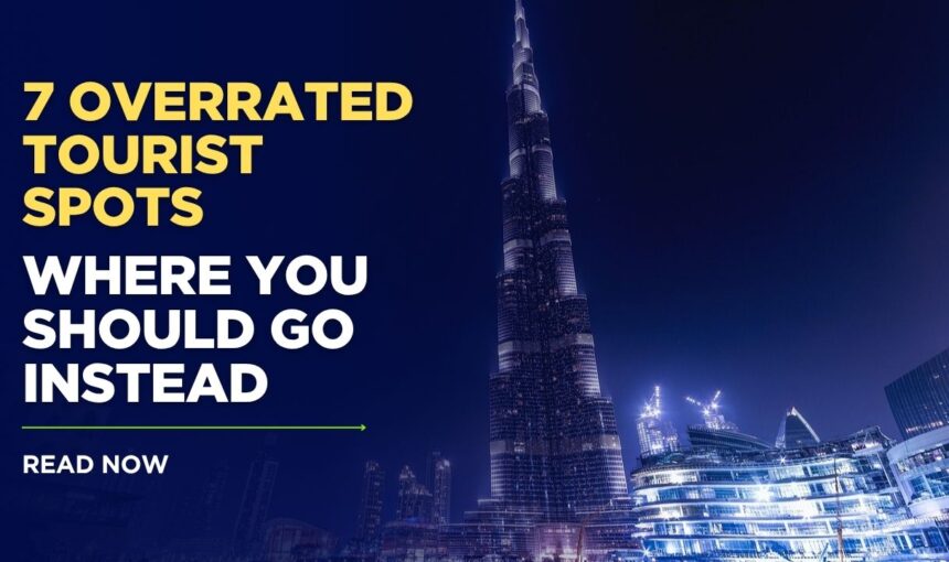 7 Overrated Tourist Spots & Where You Should Go Instead: Finding Authentic Travel Experiences