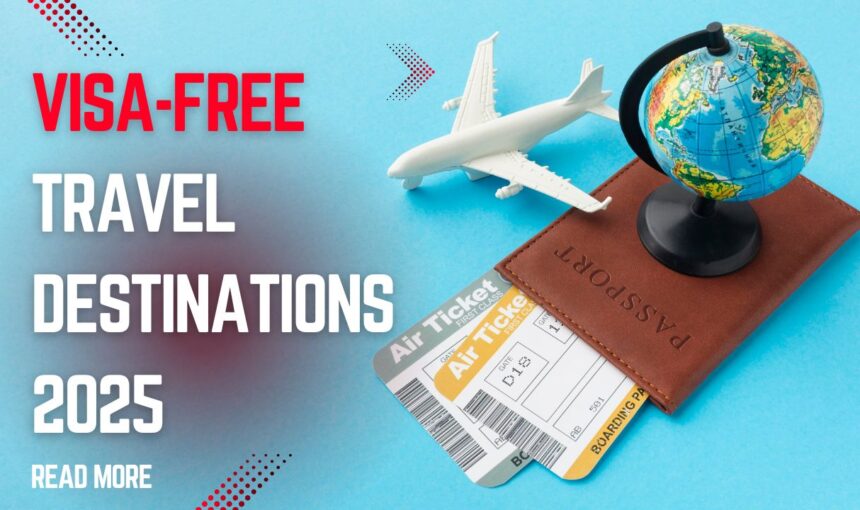 Visa-Free Travel Destinations 2025: Best Countries to Visit Without a Visa