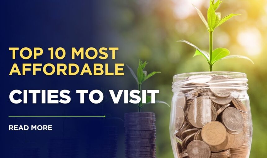Top 10 Most Affordable Cities to Visit: Budget Travel Guide