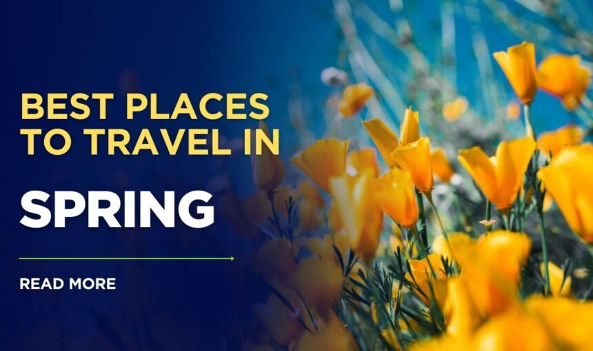 Spring Travel Destinations: 12 Best Places to Experience Perfect Weather & Blooming Landscapes