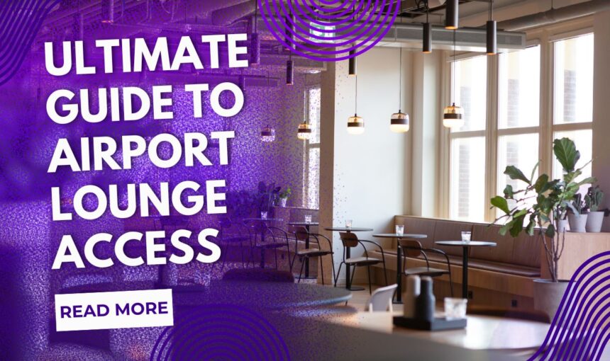 Ultimate Guide to Airport Lounge Access: Free & Paid Options in 2025