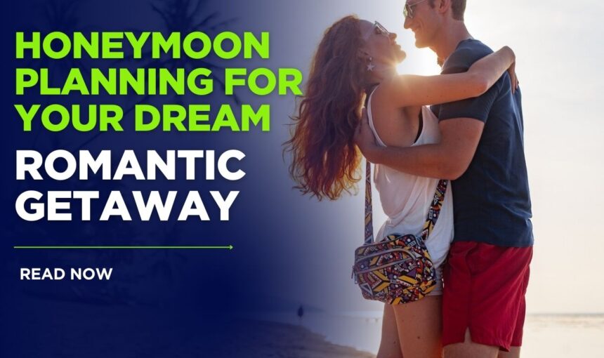 10 Essential Honeymoon Planning Steps for Your Dream Romantic Getaway