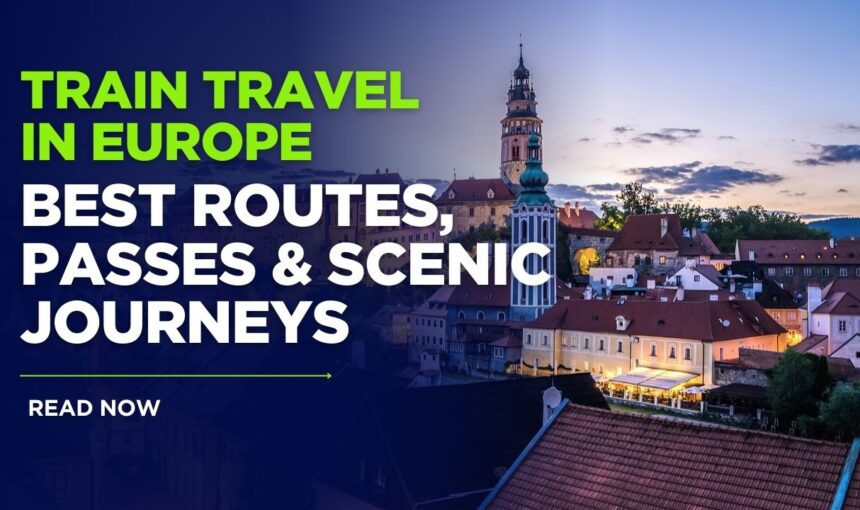 Europe Train Travel: Best Routes, Passes & Scenic Journeys