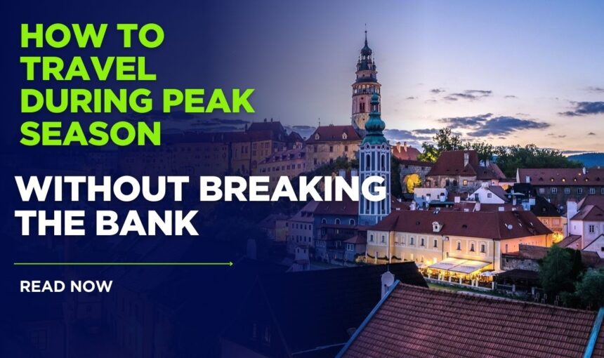 12 Budget Peak Season Travel Strategies for Affordable Dream Vacations