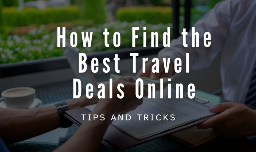How to Find the Best Travel Deals Online: Tools & Tips 2025