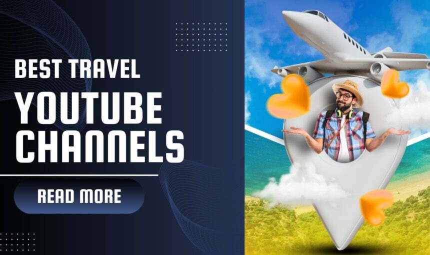 Best Travel YouTube Channels to Follow for Ultimate Travel Inspiration in 2025