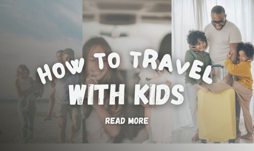 How to Travel with Kids: 10 Family Travel Tips That Actually Work in 2025