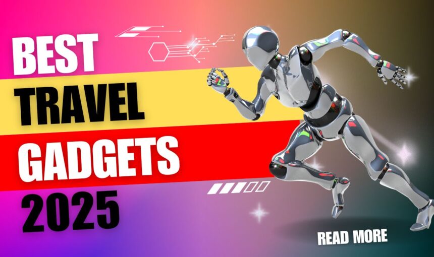 Best Travel Gadgets 2025: Top 10 Essential Travel Accessories That Make Life Easier