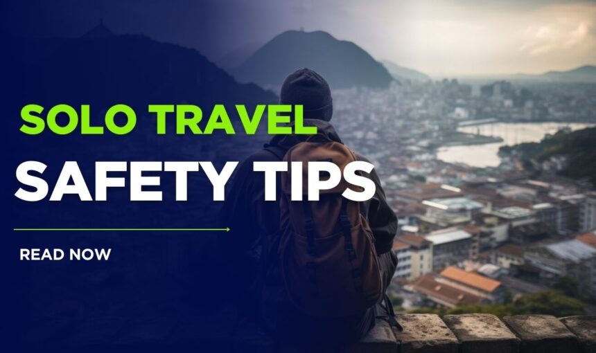 Solo Travel Safety Tips: How to Stay Safe While Traveling Alone