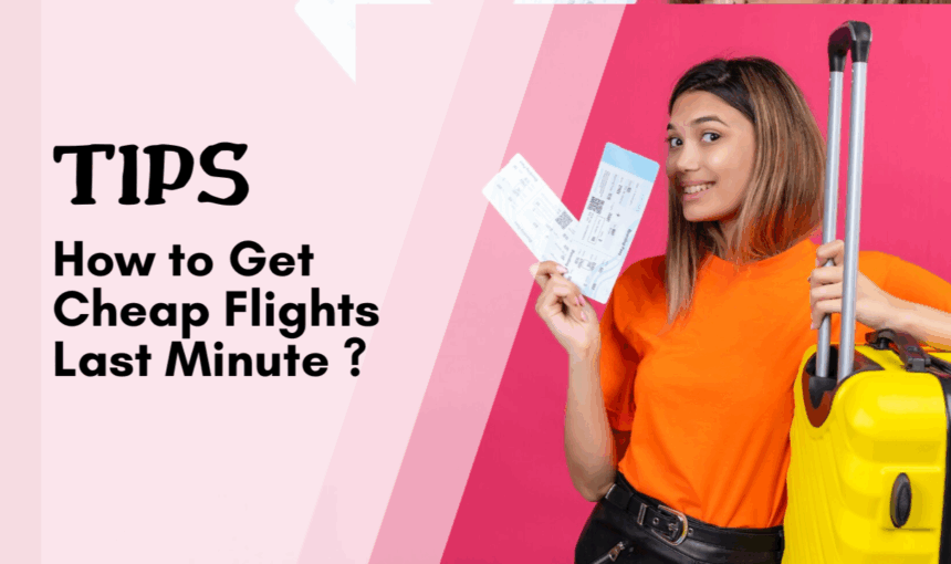 How to Get Cheap Flights Last Minute: Insider Tips for Budget-Savvy Travelers