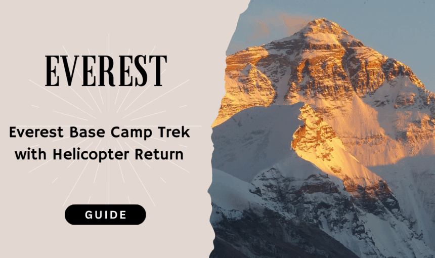 Everest Base Camp Trek with Helicopter Return: 5 Critical Factors to Decide if It’s Your Ultimate Adventure