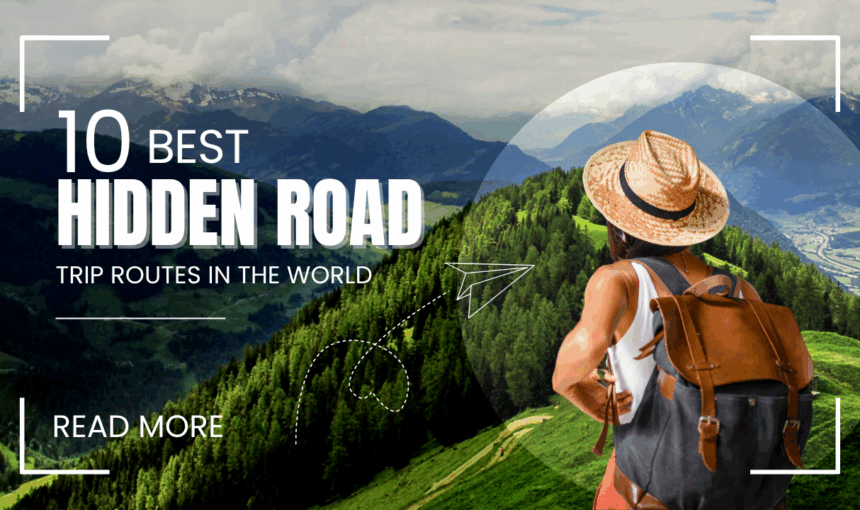 10 Best Hidden Road Trip Routes in the World You’ve Never Heard Of