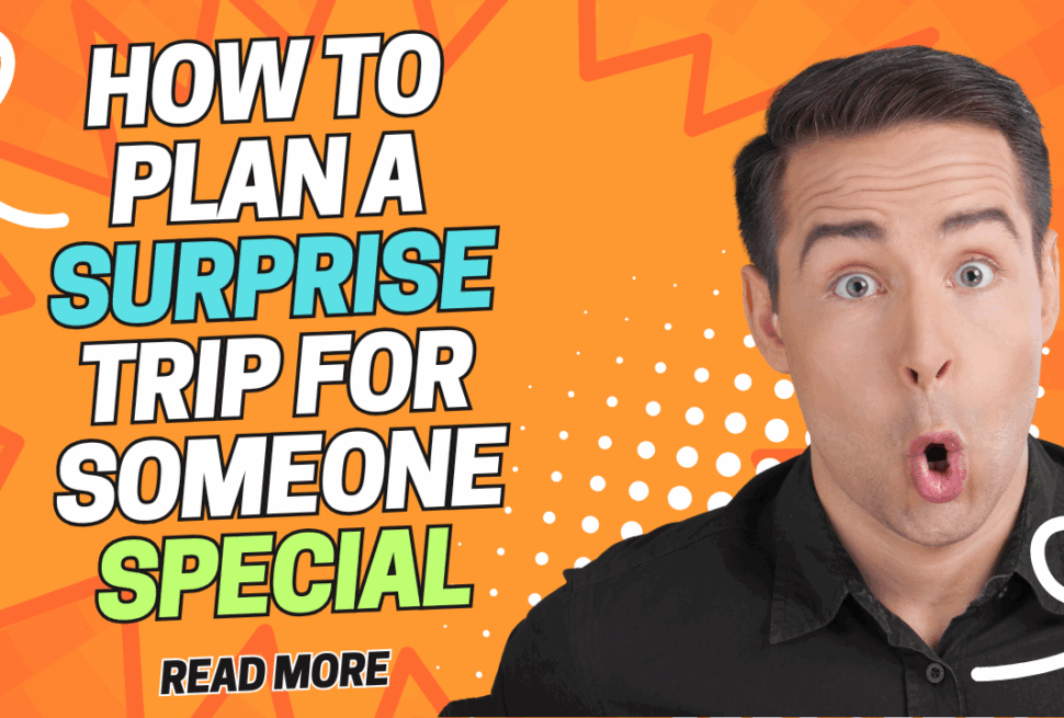 How to Plan a Surprise Trip for Someone Special