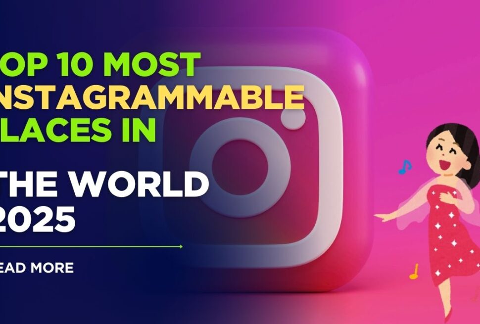 Top 10 Most Instagrammable Places in the World 2025