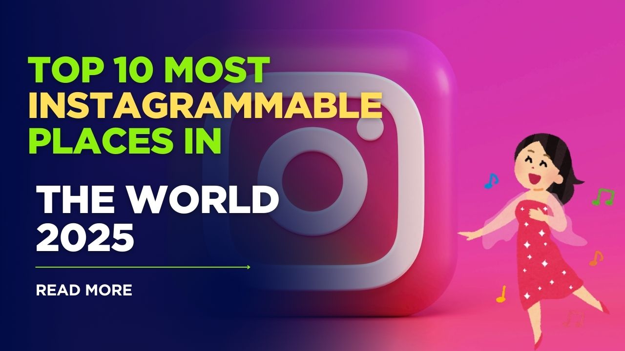 Top 10 Most Instagrammable Places in the World 2025