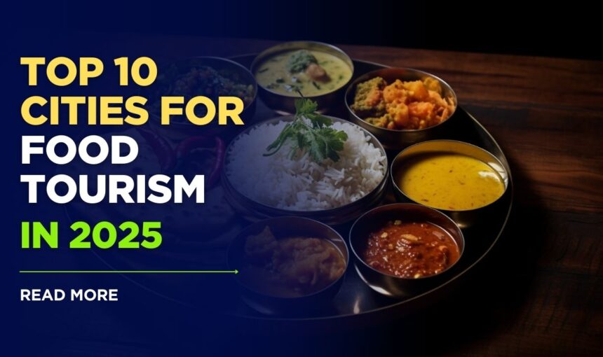Top 10 Cities for Food Tourism in 2025