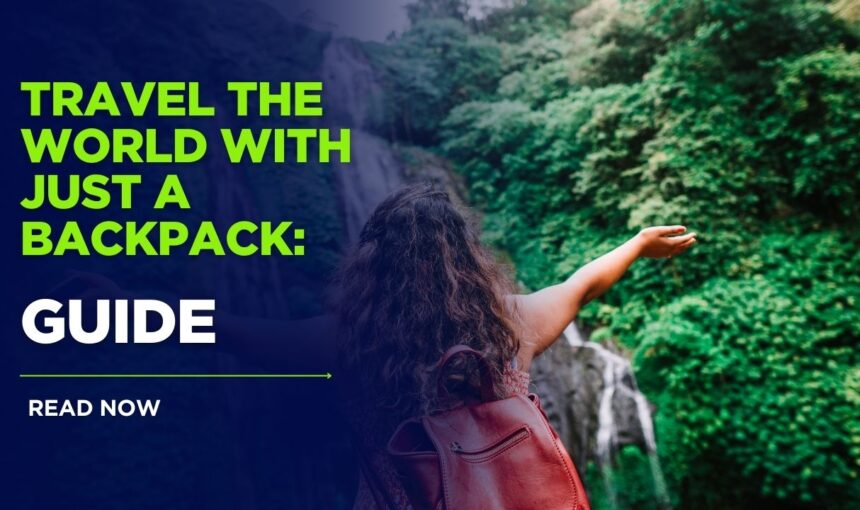 How to Travel the World with Just a Backpack: Ultimate Backpacking Travel Tips Guide