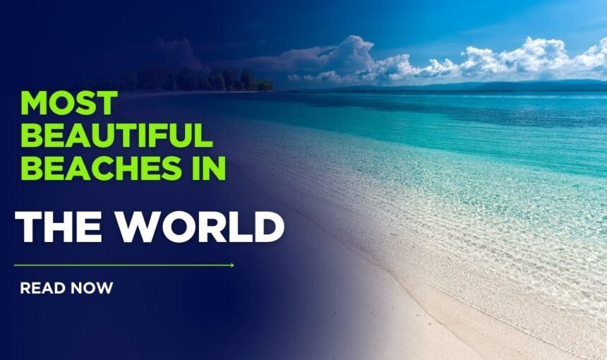 Top 10 Most Beautiful Beaches in the World: 2025 Ultimate Guide
