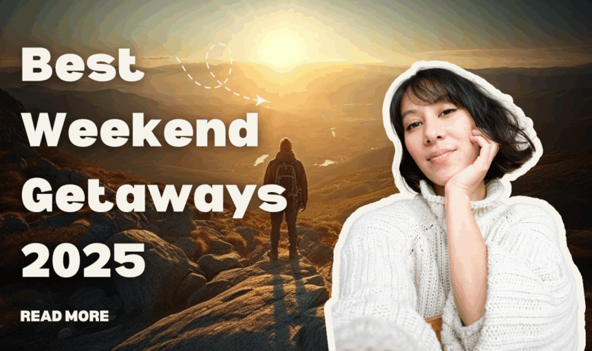 Best Weekend Getaways 2025: 15 Perfect Short Trips That Will Recharge Your Soul