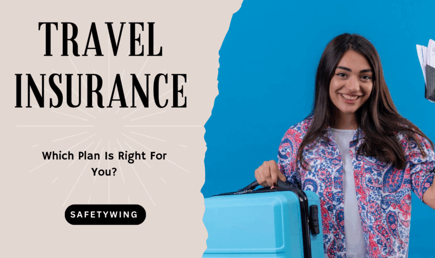 SafetyWing Travel Insurance: Which Plan Is Right For You?