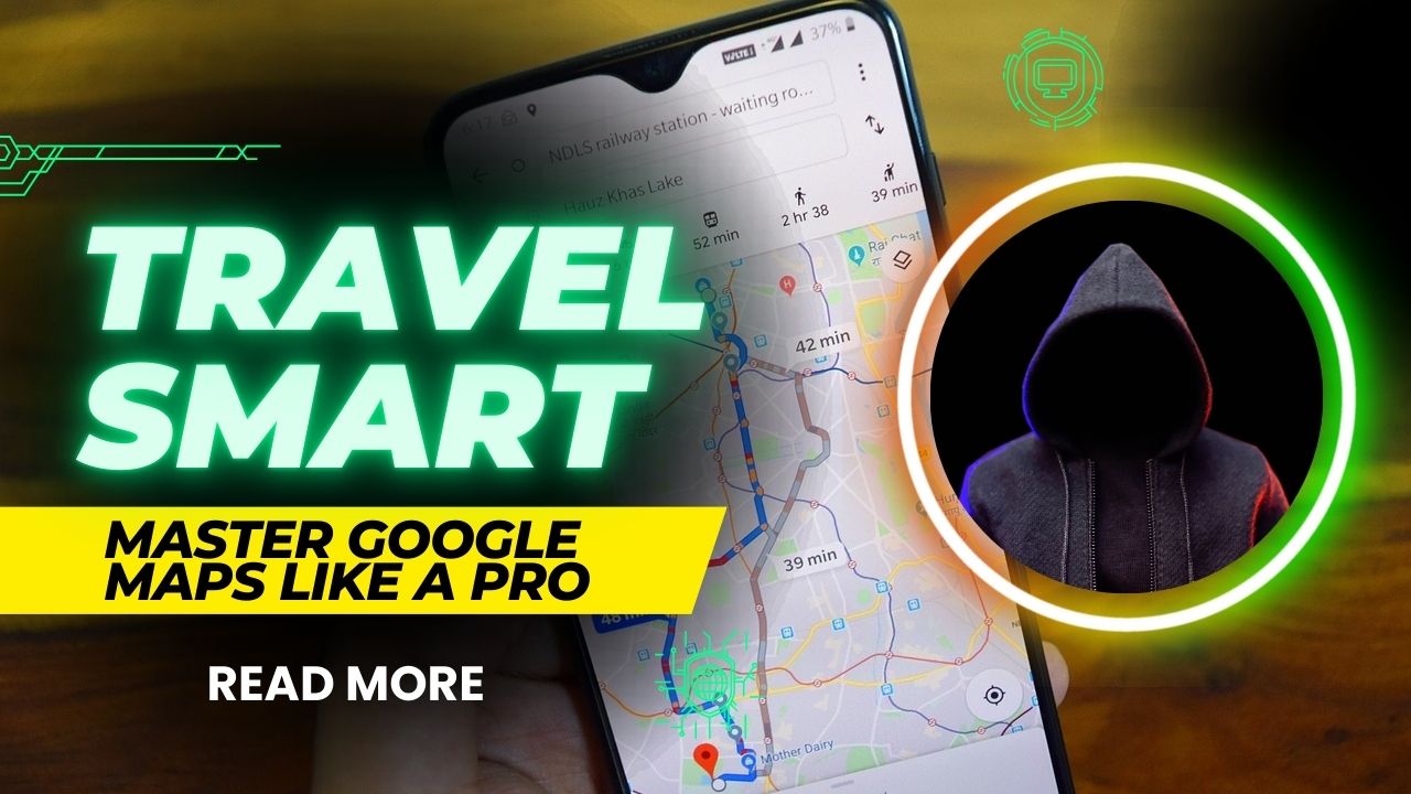 Travel Smart: Master Google Maps Like a Pro