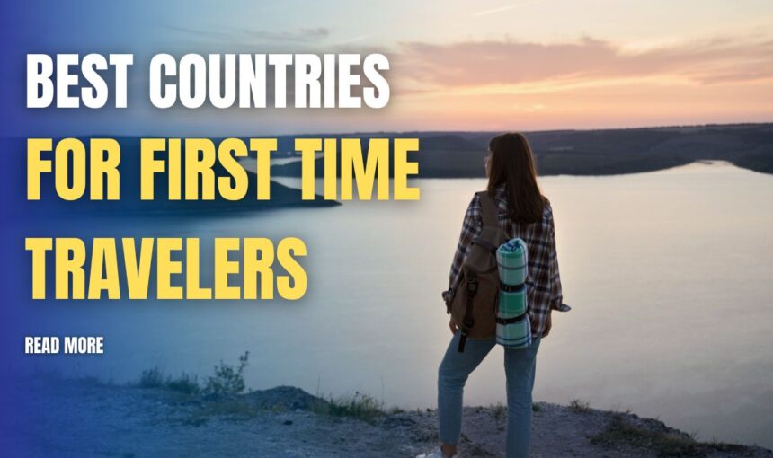 Best Countries for First Time Travelers: 12 Perfect Destinations to Start Your Global Adventure