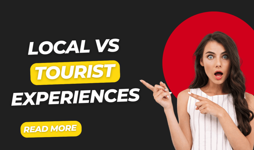 Local vs Tourist Experiences: How to Travel Like a Local Anywhere – Insider Guide