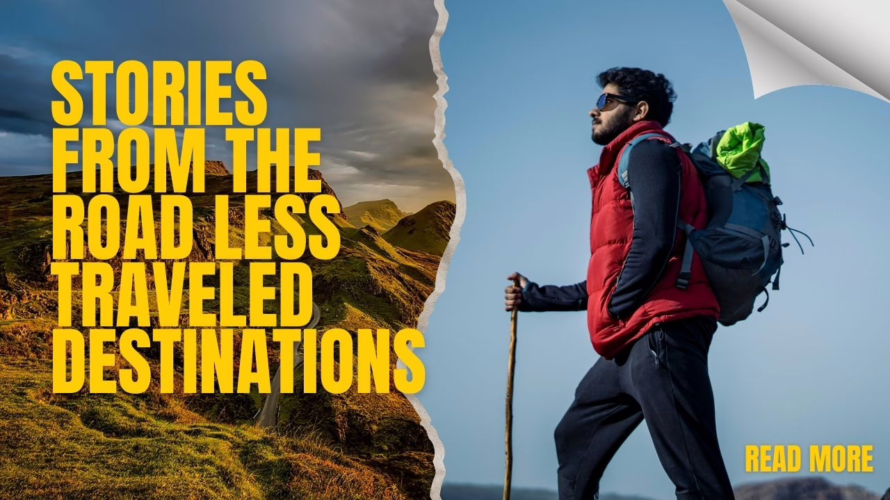 Stories from the road less traveled destinations